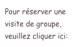 Pour réserver une visite de groupe, veuillez cliquer ici: 